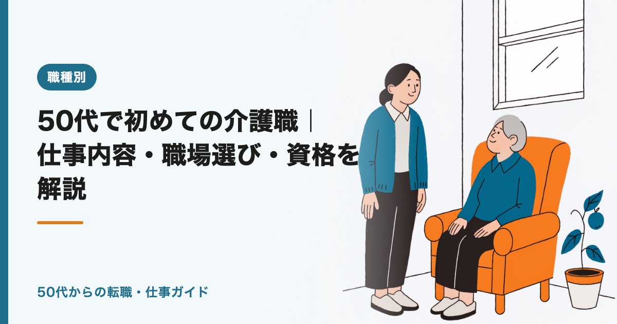 50代で初めての介護職｜仕事内容・職場選び・資格を解説【2026年版】